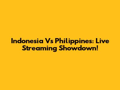 Indonesia Vs Philippines: Live Streaming Showdown!