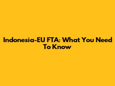 Indonesia-EU FTA: What You Need To Know