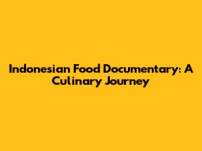 Indonesian Food Documentary: A Culinary Journey