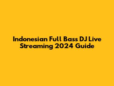 Indonesian Full Bass DJ Live Streaming 2024 Guide
