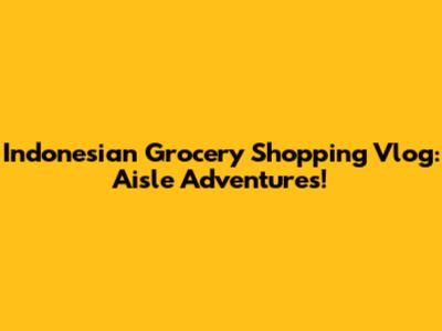 Indonesian Grocery Shopping Vlog: Aisle Adventures!