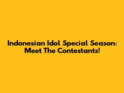Indonesian Idol Special Season: Meet The Contestants!