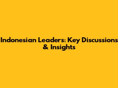 Indonesian Leaders: Key Discussions & Insights