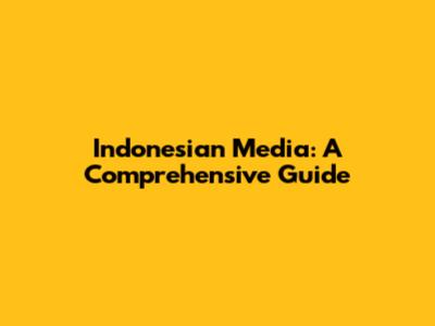Indonesian Media: A Comprehensive Guide