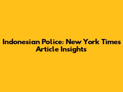 Indonesian Police: New York Times Article Insights