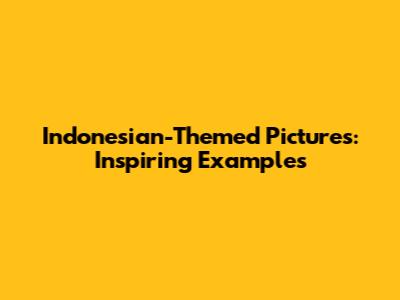 Indonesian-Themed Pictures: Inspiring Examples