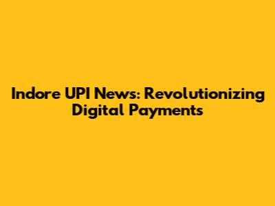 Indore UPI News: Revolutionizing Digital Payments