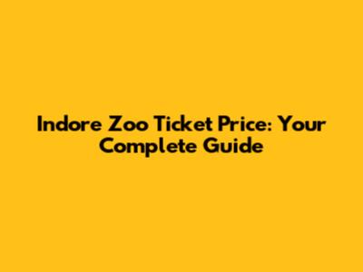 Indore Zoo Ticket Price: Your Complete Guide