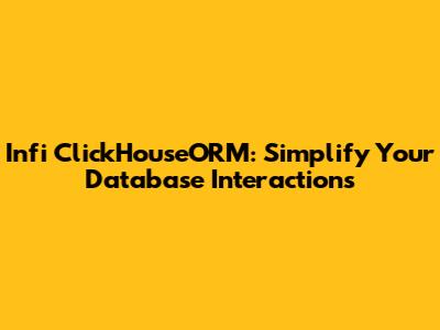 Infi ClickHouseORM: Simplify Your Database Interactions