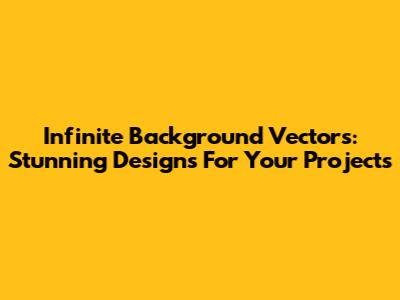 Infinite Background Vectors: Stunning Designs For Your Projects