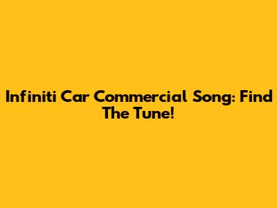 Infiniti Car Commercial Song: Find The Tune!