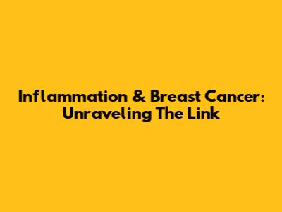 Inflammation & Breast Cancer: Unraveling The Link