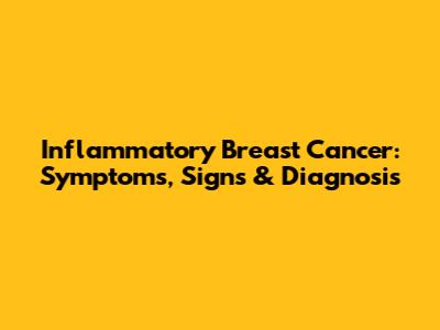 Inflammatory Breast Cancer: Symptoms, Signs & Diagnosis