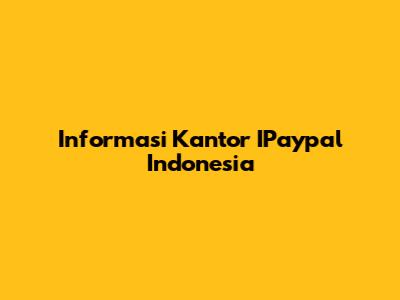 Informasi Kantor IPaypal Indonesia