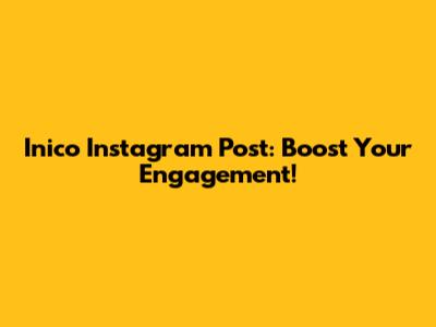 Inico Instagram Post: Boost Your Engagement!