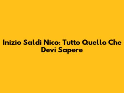 Inizio Saldi Nico: Tutto Quello Che Devi Sapere