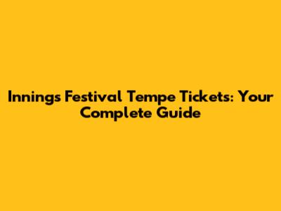 Innings Festival Tempe Tickets: Your Complete Guide