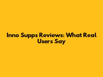 Inno Supps Reviews: What Real Users Say