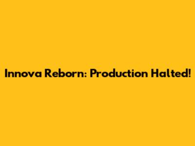 Innova Reborn: Production Halted!