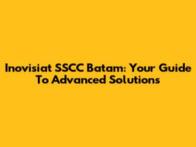 Inovisiat SSCC Batam: Your Guide To Advanced Solutions