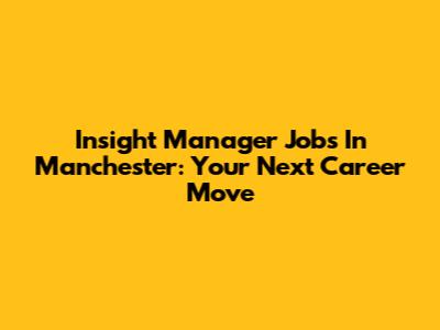 Insight Manager Jobs In Manchester: Your Next Career Move