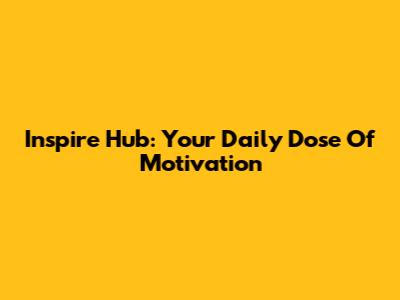 Inspire Hub: Your Daily Dose Of Motivation