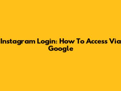 Instagram Login: How To Access Via Google