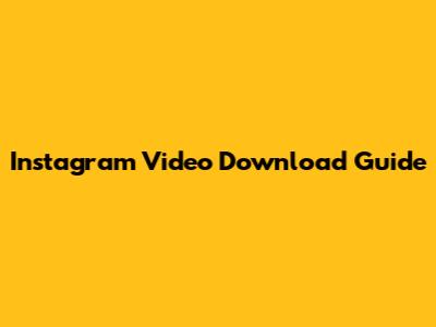 Instagram Video Download Guide