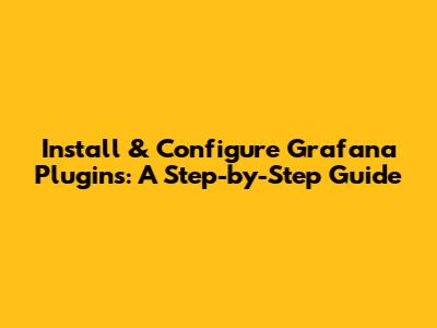 Install & Configure Grafana Plugins: A Step-by-Step Guide