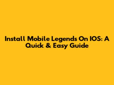 Install Mobile Legends On IOS: A Quick & Easy Guide