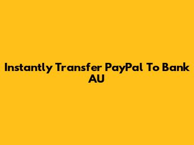 Instantly Transfer PayPal To Bank AU