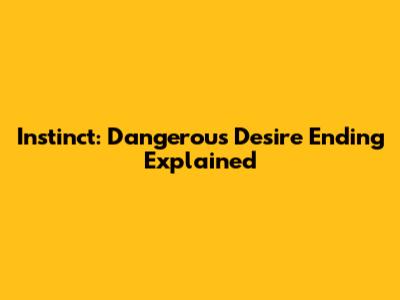 Instinct: Dangerous Desire Ending Explained