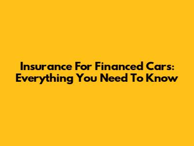 Insurance For Financed Cars: Everything You Need To Know