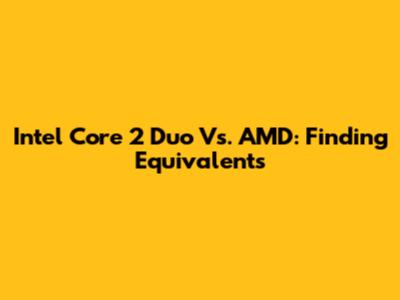 Intel Core 2 Duo Vs. AMD: Finding Equivalents