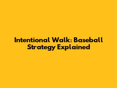 Intentional Walk: Baseball Strategy Explained