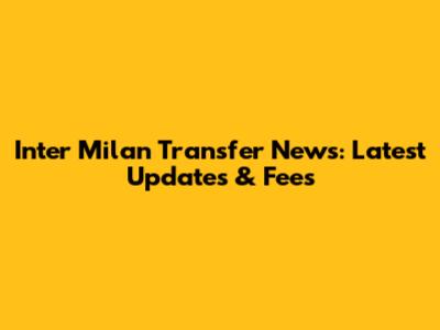 Inter Milan Transfer News: Latest Updates & Fees