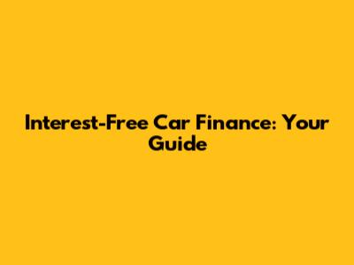 Interest-Free Car Finance: Your Guide