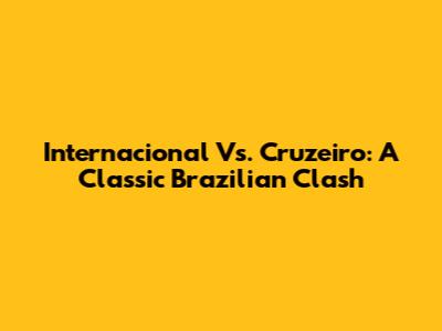 Internacional Vs. Cruzeiro: A Classic Brazilian Clash