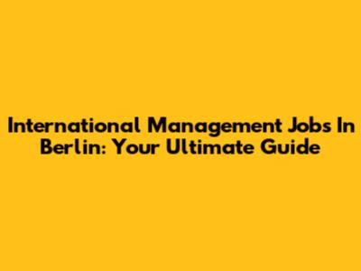 International Management Jobs In Berlin: Your Ultimate Guide