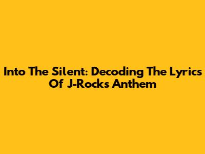 Into The Silent: Decoding The Lyrics Of J-Rocks' Anthem