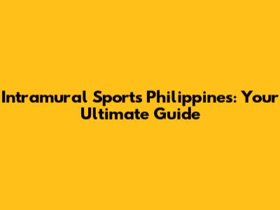 Intramural Sports Philippines: Your Ultimate Guide