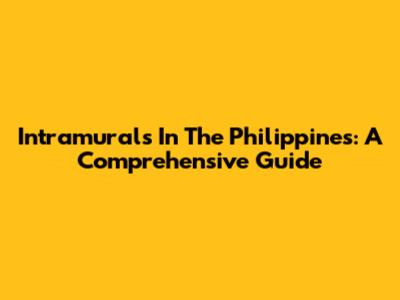 Intramurals In The Philippines: A Comprehensive Guide
