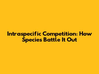 Intraspecific Competition: How Species Battle It Out
