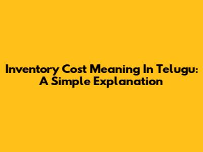 Inventory Cost Meaning In Telugu: A Simple Explanation