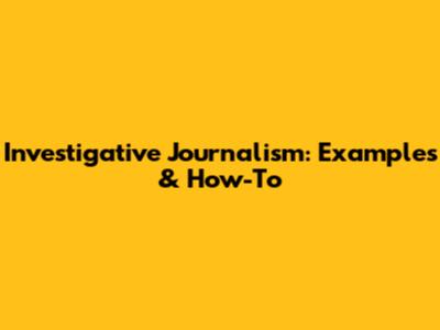 Investigative Journalism: Examples & How-To