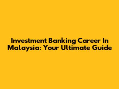 Investment Banking Career In Malaysia: Your Ultimate Guide