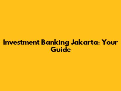 Investment Banking Jakarta: Your Guide