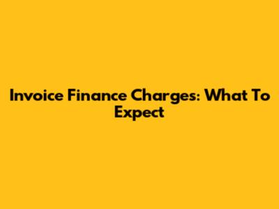 Invoice Finance Charges: What To Expect