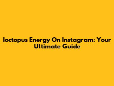 Ioctopus Energy On Instagram: Your Ultimate Guide