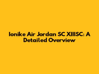 Ionike Air Jordan SC XIIISC: A Detailed Overview